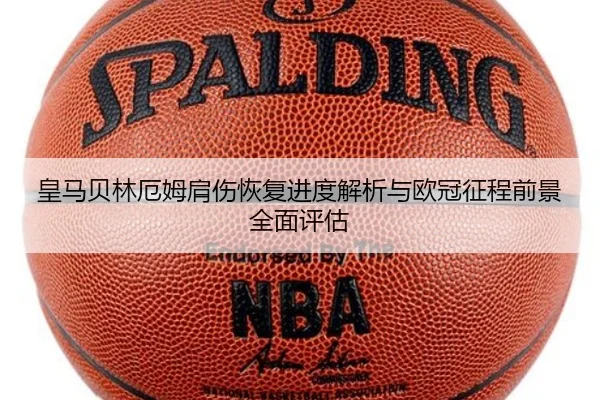 皇马贝林厄姆肩伤恢复进度解析与欧冠征程前景全面评估