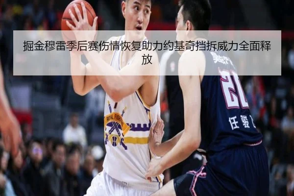 掘金穆雷季后赛伤情恢复助力约基奇挡拆威力全面释放