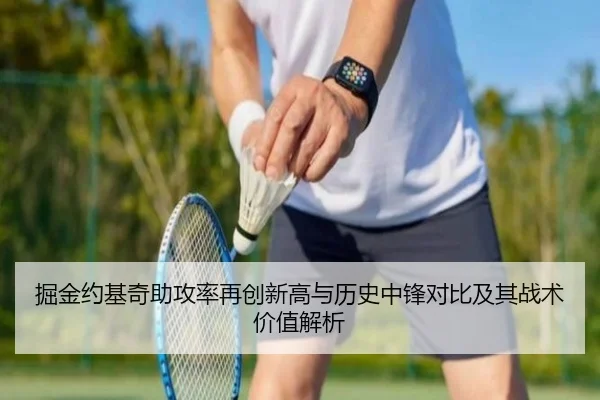 掘金约基奇助攻率再创新高与历史中锋对比及其战术价值解析