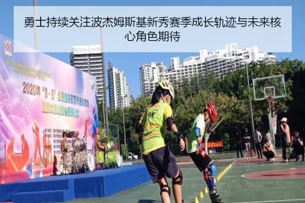 勇士持续关注波杰姆斯基新秀赛季成长轨迹与未来核心角色期待