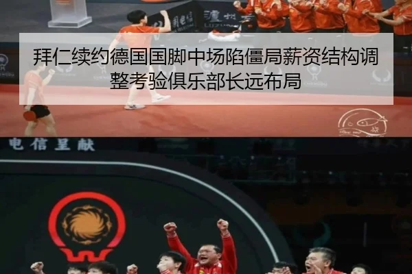 拜仁续约德国国脚中场陷僵局薪资结构调整考验俱乐部长远布局